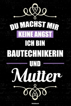 Du machst mir keine Angst ich bin Bautechnikerin und Mutter Notizbuch: Bautechnikerin Journal DIN A5 liniert 120 Seiten Geschenk (German Edition)