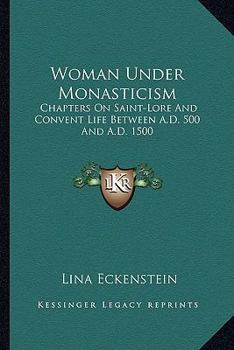 Paperback Woman Under Monasticism: Chapters On Saint-Lore And Convent Life Between A.D. 500 And A.D. 1500 Book