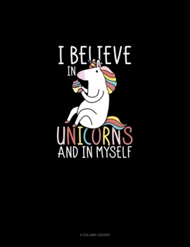 Paperback I Believe In Unicorns And In Myself: 4 Column Ledger Book