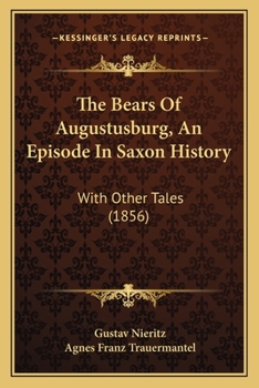 The Bears Of Augustusburg, An Episode In Saxon History: With Other Tales