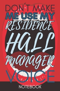 Paperback Don't Make Me Use My Residence Hall Manager Voice: Funny Office Notebook/Journal For Women/Men/Coworkers/Boss/Business Woman/Funny office work desk hu Book