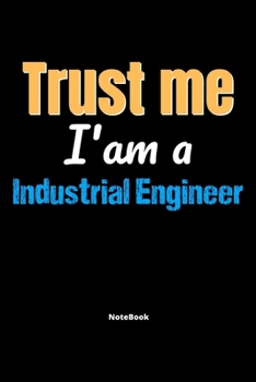 Paperback Trust Me I'm A Industrial Engineer Notebook - Industrial Engineer Funny Gift: Lined Notebook / Journal Gift, 120 Pages, 6x9, Soft Cover, Matte Finish Book