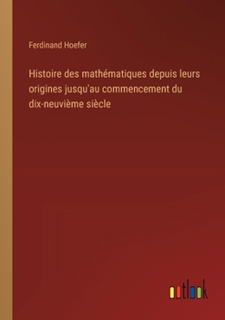 Paperback Histoire des mathématiques depuis leurs origines jusqu'au commencement du dix-neuvième siècle [French] Book