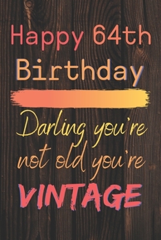 Happy 64th Birthday Darling You're Not Old You're Vintage: Cute Quotes 64th Birthday Card Quote Journal / Notebook / Diary / Appreciation Gift / Cute Backgrounds / Vintage Meaning / Vintage Style