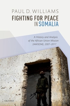 Hardcover Fighting for Peace in Somalia: A History and Analysis of the African Union Mission (Amisom), 2007-2017 Book