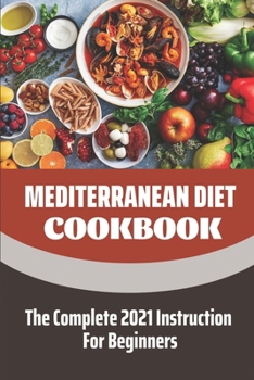 Paperback Mediterranean Diet Cookbook: The Complete 2021 Instruction For Beginners: Mediterranean Diet Plan Book