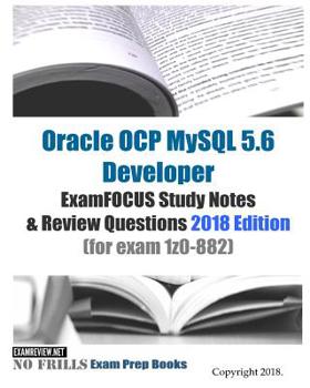 Paperback Oracle OCP MySQL 5.6 Developer ExamFOCUS Study Notes & Review Questions 2018 edition (for exam 1z0-882) Book