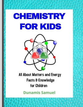 Paperback Chemistry for Kids: All About Matters and Energy Facts & Knowledge for Children Book