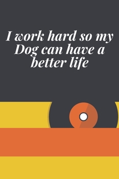 I work hard so my Dog can have a better life: Journal - 6x9 120 pages  - Wide Ruled Paper, Blank Lined Diary, Book Gifts For Coworker & Friends (Humor Quotes Notebook)
