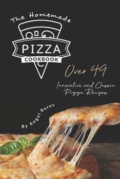 Paperback The Homemade Pizza Cookbook: Over 49 Innovative and Classic Pizza Recipes Book