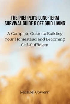 Paperback The Prepper's Long-Term Survival Guide and Off Grid Living: A Complete Guide to Building Your Homestead and Becoming Self-Sufficient Book