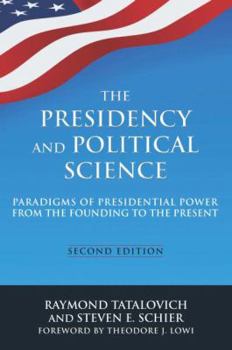 Paperback The Presidency and Political Science: Paradigms of Presidential Power from the Founding to the Present: 2014: Paradigms of Presidential Power from the Book