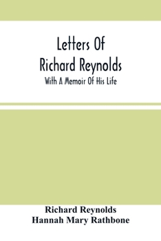 Letters of Richard Reynolds: With a Memoir of His Life