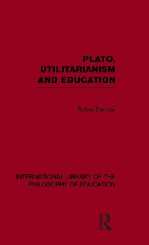 Hardcover Plato, Utilitarianism and Education (International Library of the Philosophy of Education Volume 3) Book