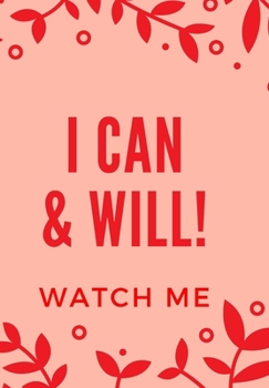 I CAN & WILL! WATCH ME: FRONT COVER QUOTATION JOURNAL FOR MEN & WOMEN WHO WANT TO BE INSPIRED EVERY DAY, TO NOTE DOWN ALL  YOUR THOUGHTS AND IDEAS THAT YOU WANT TO REMEMBER AND EXPLORE.