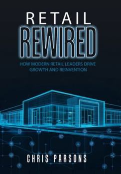 Hardcover Retail Rewired: How Modern Retail Leaders Drive Growth and Reinvention Book