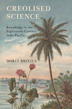 Hardcover Creolised Science: Knowledge in the Eighteenth-Century Indo-Pacific Book
