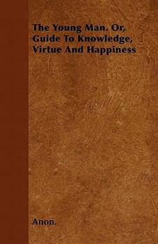 Paperback The Young Man. Or, Guide To Knowledge, Virtue And Happiness Book