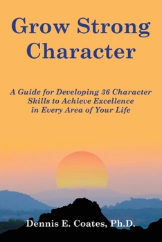 Paperback Grow Strong Character: A Guide for Developing 36 Character Skills to Achieve Excellence in Every Area of Your Life Book