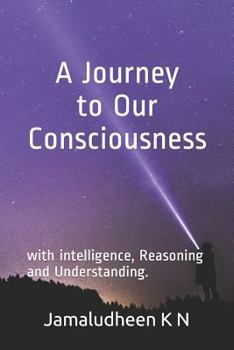 Paperback A Journey to Our Consciousness: With Intelligence, Reasoning and Understanding. Book