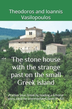 The stone house with the strange past on the small Greek island: Practice your Greek by reading a fictional story, ideal for intermediates (level B1-B
