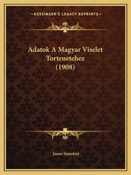 Paperback Adatok A Magyar Viselet Tortenetehez (1908) [Hungarian] Book