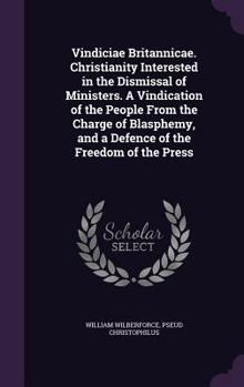 Hardcover Vindiciae Britannicae. Christianity Interested in the Dismissal of Ministers. A Vindication of the People From the Charge of Blasphemy, and a Defence Book