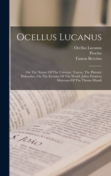 Hardcover Ocellus Lucanus: On The Nature Of The Universe. Taurus, The Platonic Philosoher, On The Eternity Of The World. Julius Firmicus Maternus Book