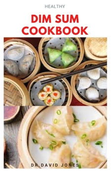 Paperback Healthy Dim Sum Cookbook: Delicious healthy recipes for dumplings, rolls, buns and other small snacks Book