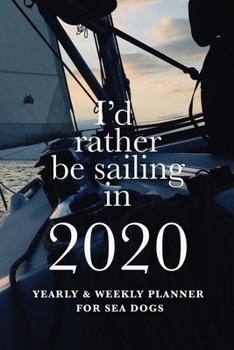 Paperback I'd Rather Be Sailing In 2020 Yearly And Weekly Planner For Sea Dogs: Week To A Page Gift Organizer Book