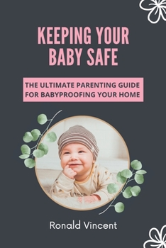 Paperback Keeping Your Baby Safe: The Ultimate Parenting Guide for Babyproofing Your Home Book