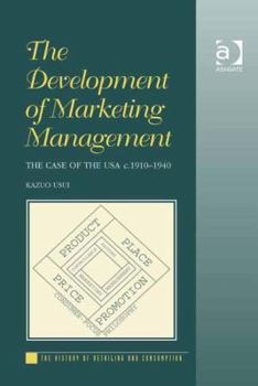 The Development of Marketing Management: The Case of the USA, C. 1910-1940