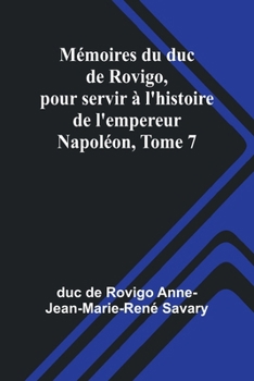 Mémoires du duc de Rovigo, pour servir à l'histoire de l'empereur Napoléon, Tome 7 (French Edition)