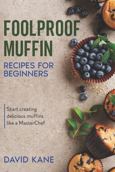 Paperback Foolproof Muffin Recipes For Beginners: Start creating delicious muffins like a MasterChef Book