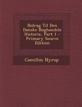 Paperback Bidrag Til Den Danske Boghandels Historie, Part 1 [Danish] Book