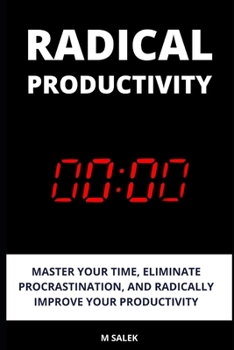 Paperback Radical Productivity: Master Your Time, Eliminate Procrastination, and Radically Improve Your Productivity Book
