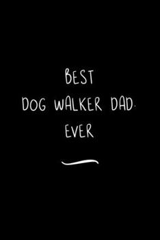Best Dog Walker Dad. Ever: Funny Office Notebook/Journal For Women/Men/Coworkers/Boss/Business Woman/Funny office work desk humor/ Stress Relief Anger Management Journal(6x9 inch)