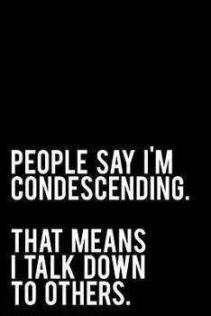 Paperback People Say I'm Condescending That Means I Talk Down to Others: 110-Page Funny Sarcastic 6 Book