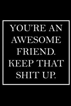 Paperback You're An Awesome Friend. Keep That Shit Up.: Blank Lined Dott Notebook / Funny Quotes / Journal / Diary / Composition Book / Daily Planner / Sketchbo Book