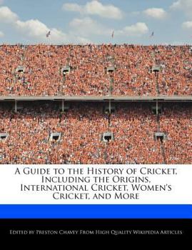 A Guide to the History of Cricket, Including the Origins, International Cricket, Women's Cricket, and More