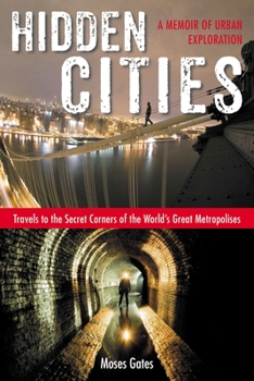 Paperback Hidden Cities: Travels to the Secret Corners of the World's Great Metropolises: a Memoir of Urban Exploration Book