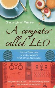 Paperback A Computer Called LEO: Lyons Tea Shops and the world's first office computer Book