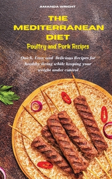 Hardcover Mediterranean Diet Poultry and Pork Recipes: Quick, Easy and Delicious Recipes for healthy living while keeping your weight under control Book