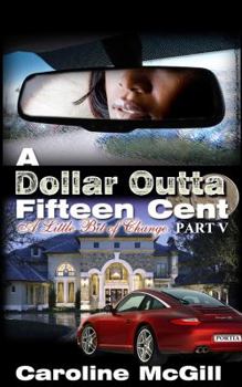 A Dollar Outta Fifteen Cent 5: A Little Bit of Change - Book #6 of the A Dollar Outta Fifteen Cent