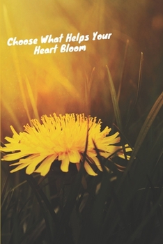 Notebook: Lined Notebook Journal - Choose What Helps Your Heart Bloom - 120 Pages -  (6 x 9 inches)