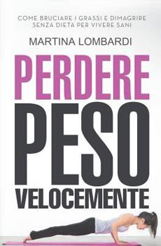 Paperback Perdere Peso Velocemente: Come Bruciare i Grassi e Dimagrire Senza Dieta per Vivere Sani [Italian] Book