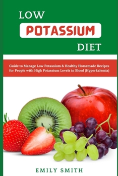 Paperback Low Potassium Diet: Guide to Manage Low Potassium & Healthy Homemade Recipes for People with High Potassium Levels in Blood (Hyperkalemia) Book