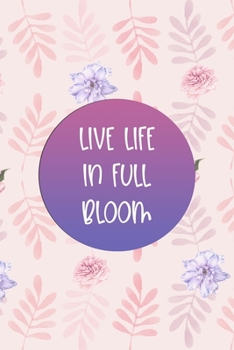 Paperback Live Life In Full Bloom: All Purpose 6x9" Blank Lined Notebook Journal Way Better Than A Card Trendy Unique Gift Flowered Bloom Book