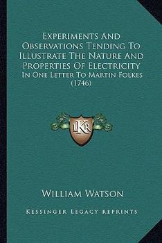 Paperback Experiments And Observations Tending To Illustrate The Nature And Properties Of Electricity: In One Letter To Martin Folkes (1746) Book