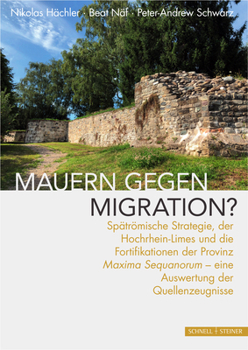 Hardcover Mauern Gegen Migration?: Spatromische Strategie, Der Hochrhein-Limes Und Die Fortifikationen Der Provinz Maxima Sequanorum - Eine Auswertung Der Quell [German] Book